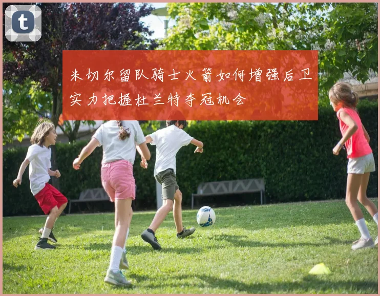 米切尔留队骑士火箭如何增强后卫实力把握杜兰特夺冠机会