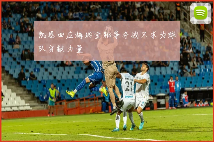 凯恩回应梅姆金靴争夺战只求为球队贡献力量